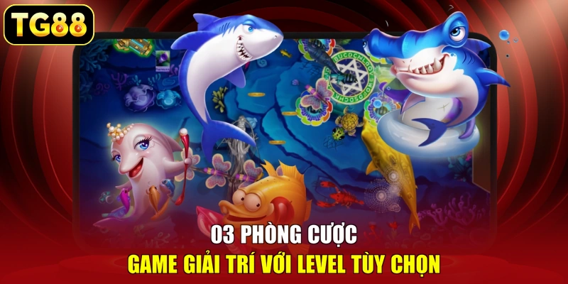 03 phòng cược game giải trí với level tùy chọn