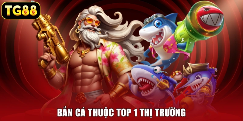 Bắn cá thuộc top 1 thị trường