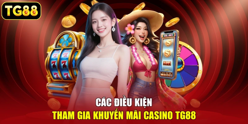 Các điều kiện tham gia khuyến mãi casino TG88