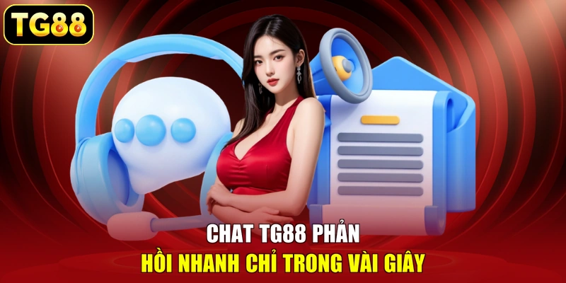 Chat TG88 phản hồi nhanh chỉ trong vài giây