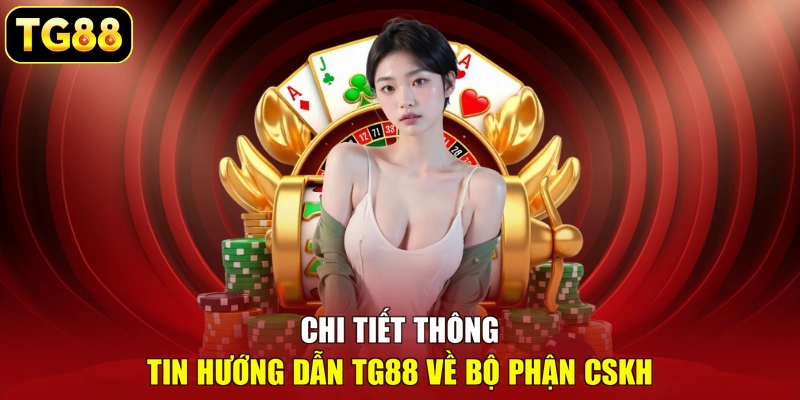 Chi tiết thông tin hướng dẫn TG88 về bộ phận CSKH