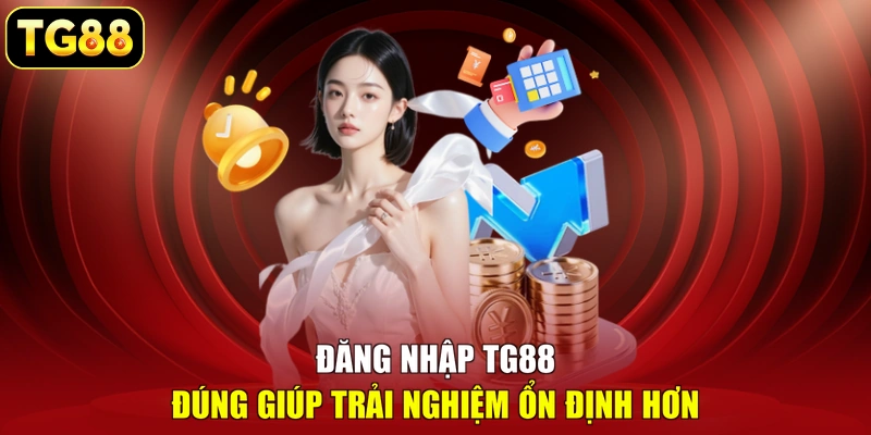 Đăng nhập TG88 đúng giúp trải nghiệm ổn định hơn