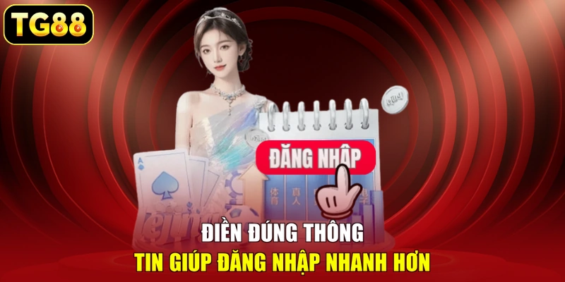 Điền đúng thông tin giúp đăng nhập nhanh hơn
