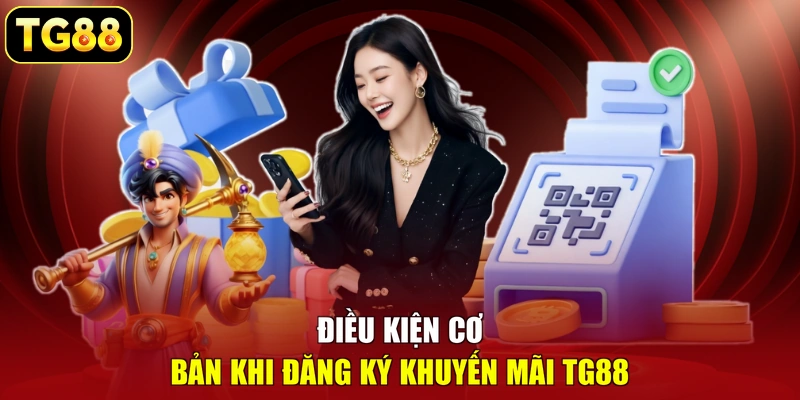 Điều kiện cơ bản khi đăng ký khuyến mãi TG88