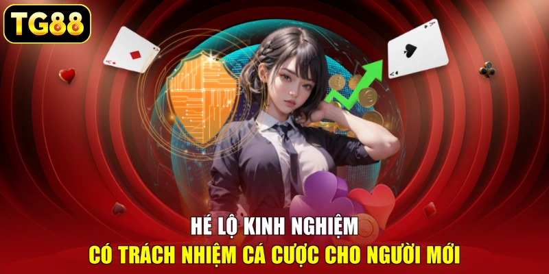 Hé lộ kinh nghiệm có trách nhiệm cá cược cho người mới