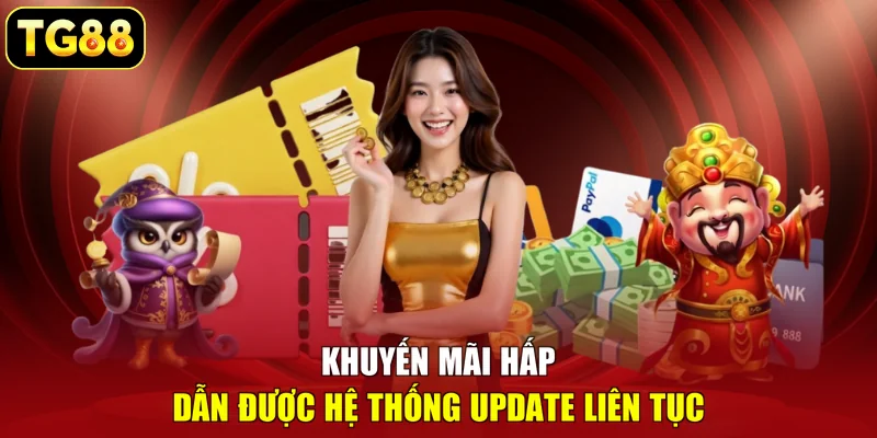 Khuyến mãi hấp dẫn được hệ thống update liên tục Khuyến mãi hấp dẫn được hệ thống update liên tục