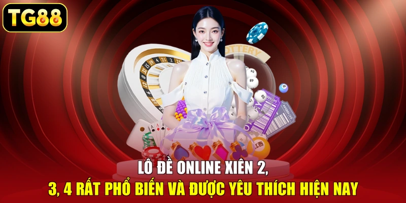 Lô đề online xiên 2, 3, 4 rất phổ biến và được yêu thích hiện nay