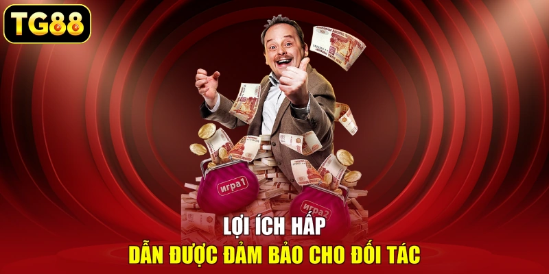 Lợi ích hấp dẫn được đảm bảo cho đối tác