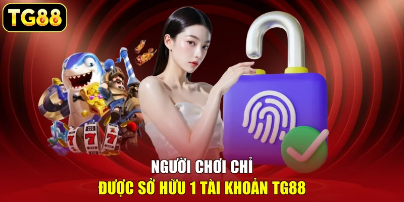 Người chơi chỉ được sở hữu 1 tài khoản TG88 Người chơi chỉ được sở hữu 1 tài khoản TG88