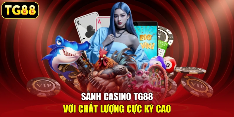 Sảnh casino TG88 với chất lượng cực kỳ cao