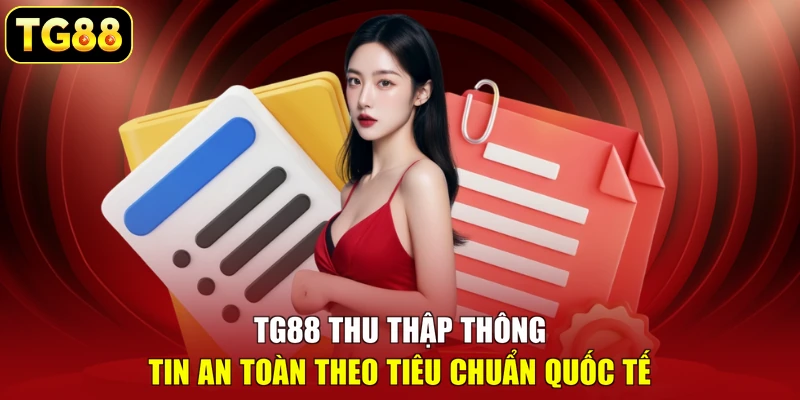 TG88 thu thập thông tin an toàn theo tiêu chuẩn quốc tế