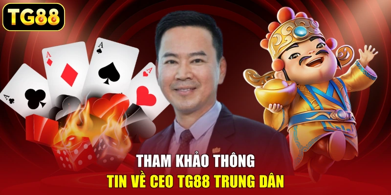 Tham khảo thông tin về CEO TG88 Trung Dân Tham khảo thông tin về CEO TG88 Trung Dân