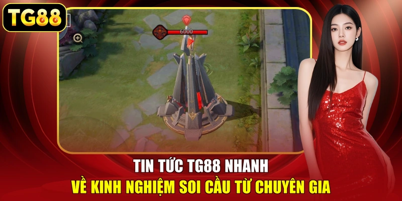 Tin tức TG88 nhanh về kinh nghiệm soi cầu từ chuyên gia