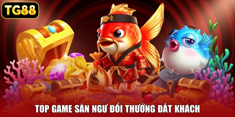 Top game săn ngư đổi thưởng đắt khách